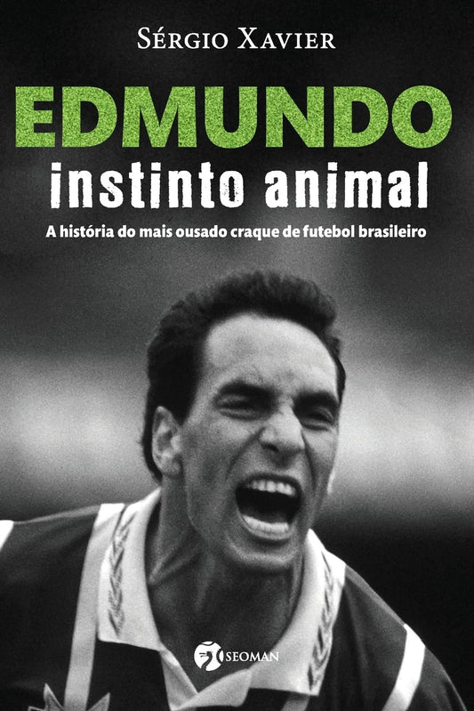 Edmundo - Instinto Animal: a História do Mais Ousado Craque de Futebol Brasileiro