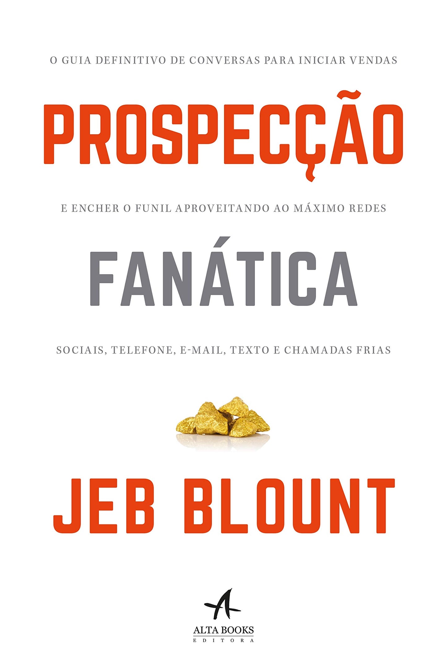 Prospecção Fanática: o Guia Definitivo de Conversas Para Iniciar Vendas e Encher o Funil Aproveitando ao Máximo Redes Sociais, Telefone, E-mail, Texto e Chamadas Frias