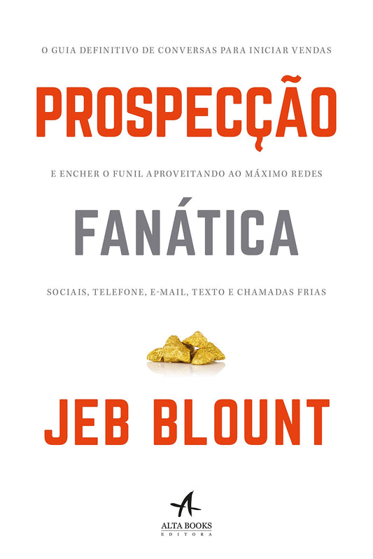 Prospecção Fanática: o Guia Definitivo de Conversas Para Iniciar Vendas e Encher o Funil Aproveitando ao Máximo Redes Sociais, Telefone, E-mail, Texto e Chamadas Frias